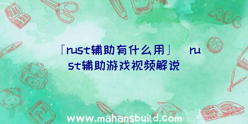 「rust辅助有什么用」|rust辅助游戏视频解说